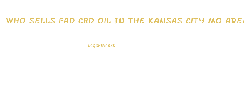 Who Sells Fad Cbd Oil In The Kansas City Mo Area