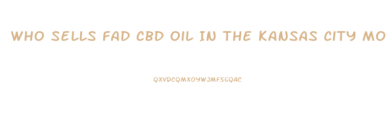 Who Sells Fad Cbd Oil In The Kansas City Mo Area