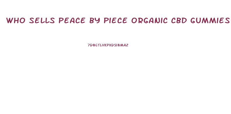 Who Sells Peace By Piece Organic Cbd Gummies