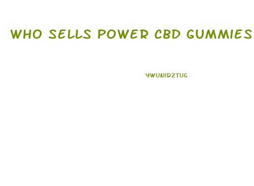 Who Sells Power Cbd Gummies