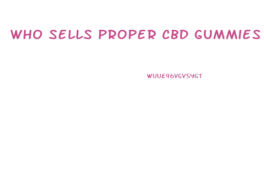 Who Sells Proper Cbd Gummies