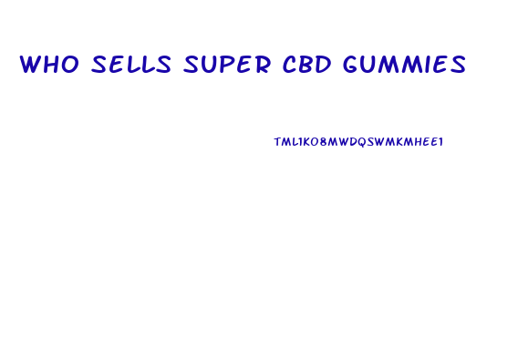 Who Sells Super Cbd Gummies
