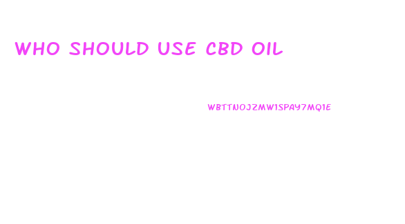 Who Should Use Cbd Oil