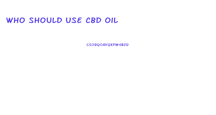 Who Should Use Cbd Oil