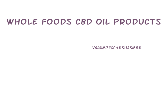 Whole Foods Cbd Oil Products