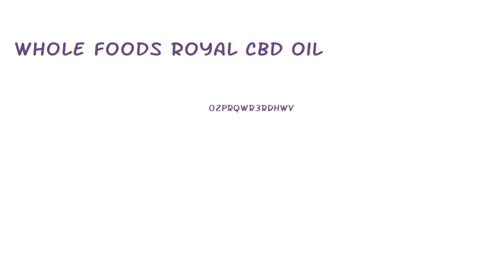 Whole Foods Royal Cbd Oil