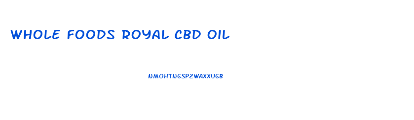 Whole Foods Royal Cbd Oil