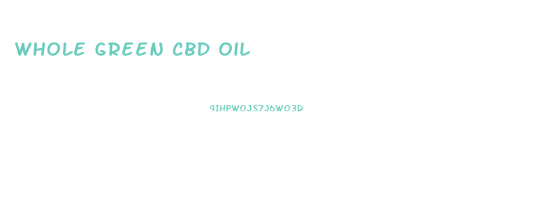 Whole Green Cbd Oil