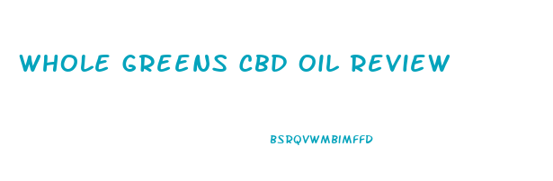Whole Greens Cbd Oil Review