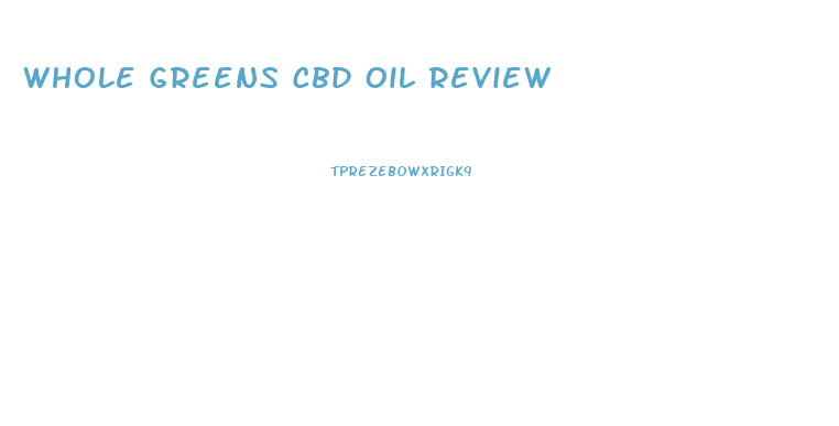 Whole Greens Cbd Oil Review