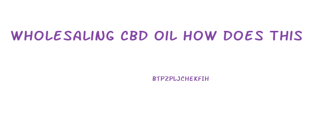 Wholesaling Cbd Oil How Does This Work