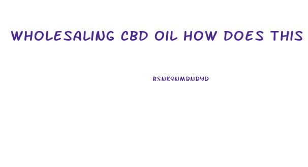 Wholesaling Cbd Oil How Does This Work