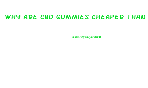 Why Are Cbd Gummies Cheaper Than Oil