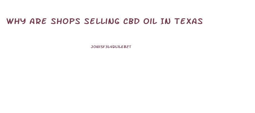 Why Are Shops Selling Cbd Oil In Texas