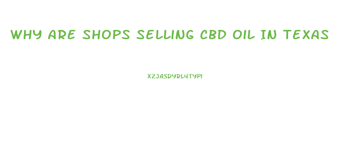 Why Are Shops Selling Cbd Oil In Texas