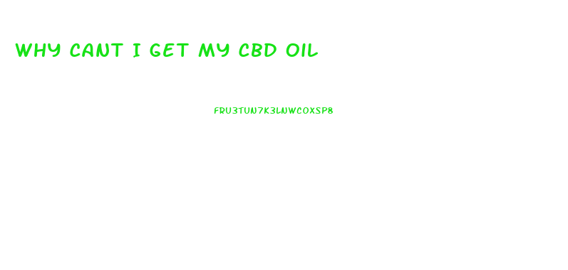 Why Cant I Get My Cbd Oil