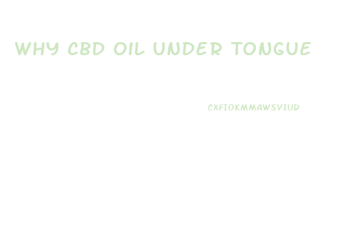 Why Cbd Oil Under Tongue