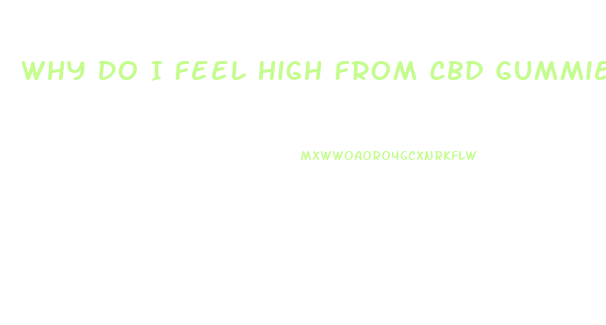 Why Do I Feel High From Cbd Gummies