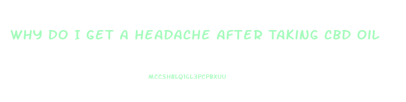 Why Do I Get A Headache After Taking Cbd Oil