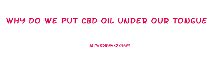 Why Do We Put Cbd Oil Under Our Tongue