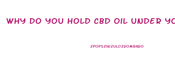 Why Do You Hold Cbd Oil Under Your Tongue