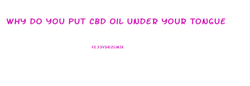 Why Do You Put Cbd Oil Under Your Tongue
