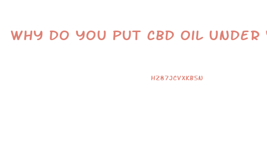 Why Do You Put Cbd Oil Under Your Tongue