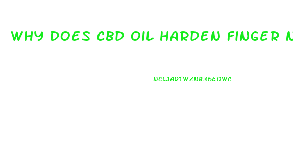 Why Does Cbd Oil Harden Finger Nails