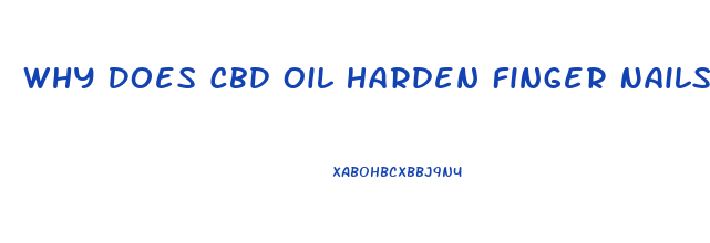 Why Does Cbd Oil Harden Finger Nails