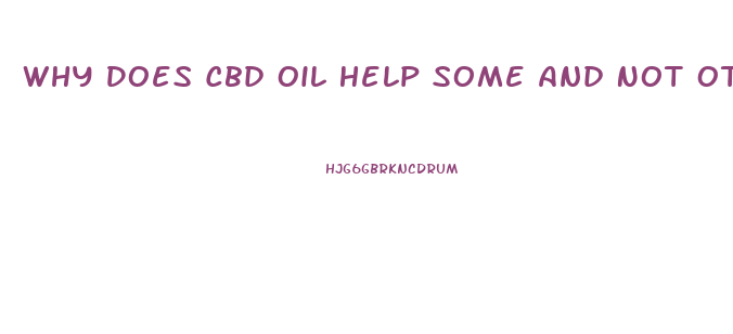 Why Does Cbd Oil Help Some And Not Others