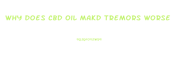 Why Does Cbd Oil Makd Tremors Worse