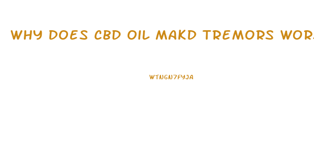 Why Does Cbd Oil Makd Tremors Worse