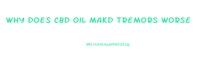Why Does Cbd Oil Makd Tremors Worse
