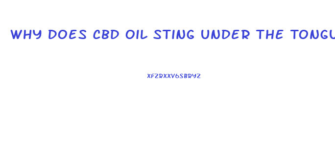 Why Does Cbd Oil Sting Under The Tongue