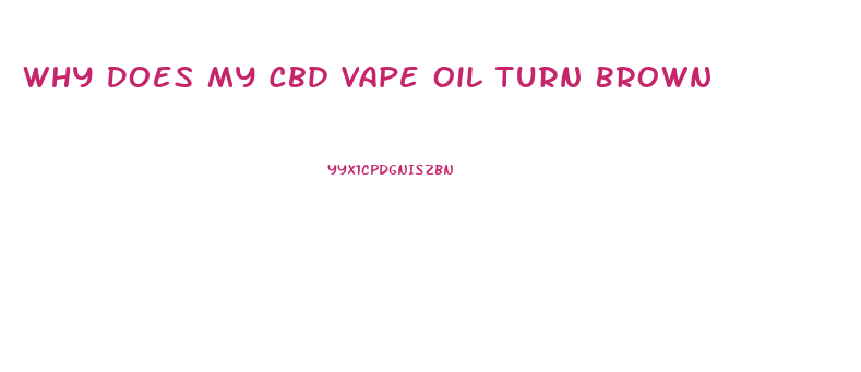 Why Does My Cbd Vape Oil Turn Brown