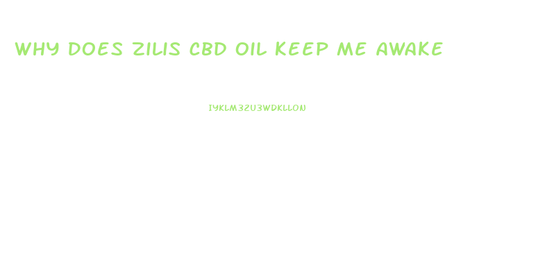Why Does Zilis Cbd Oil Keep Me Awake