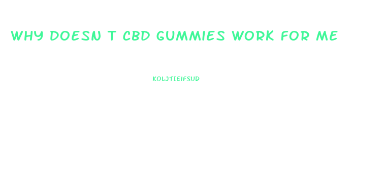 Why Doesn T Cbd Gummies Work For Me