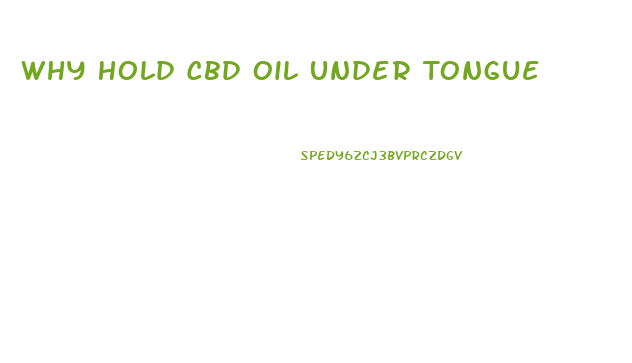 Why Hold Cbd Oil Under Tongue