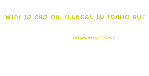 Why Id Cbd Oil Illegal In Idaho But Two Places Sell It