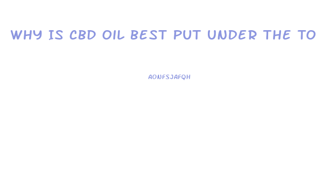 Why Is Cbd Oil Best Put Under The Tongue