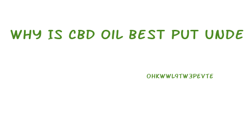 Why Is Cbd Oil Best Put Under The Tongue