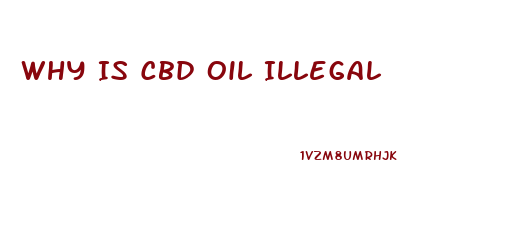 Why Is Cbd Oil Illegal