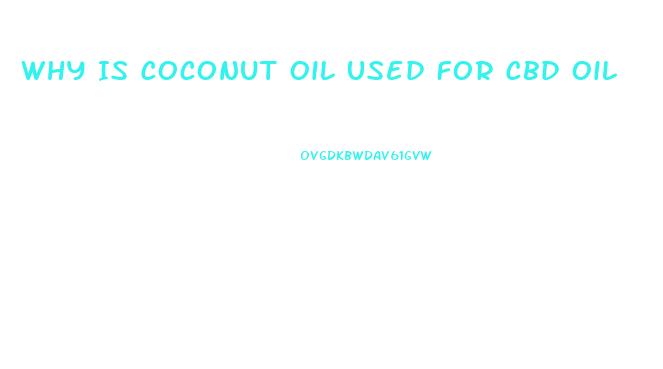 Why Is Coconut Oil Used For Cbd Oil
