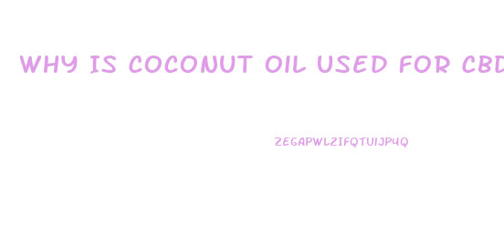 Why Is Coconut Oil Used For Cbd Oil