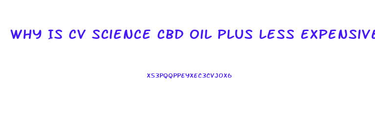 Why Is Cv Science Cbd Oil Plus Less Expensive Than Other Cbd Oils