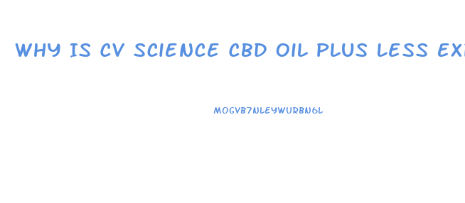 Why Is Cv Science Cbd Oil Plus Less Expensive Than Other Cbd Oils