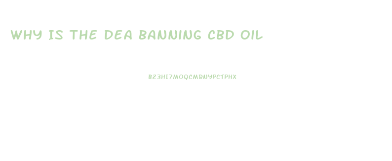 Why Is The Dea Banning Cbd Oil