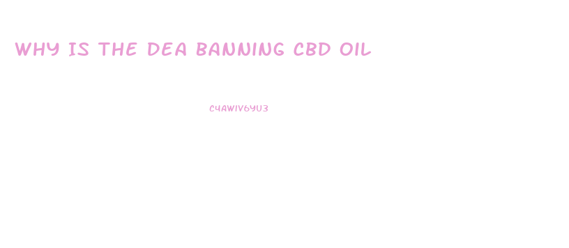 Why Is The Dea Banning Cbd Oil