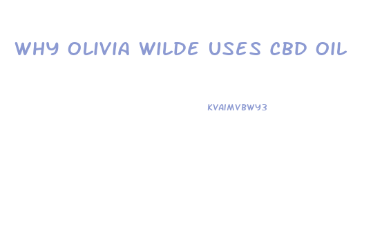 Why Olivia Wilde Uses Cbd Oil