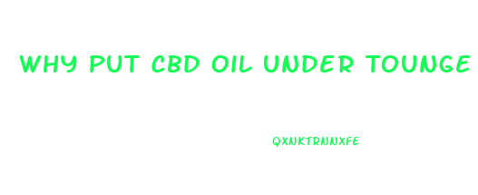Why Put Cbd Oil Under Tounge